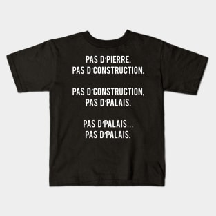 Pas d'Pierre, Pas d'Construction. Pas d'Construction, Pas d'Palais. Pas d'Palais... Pas d'Palais Kids T-Shirt